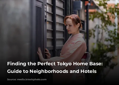 Finding the Perfect Tokyo Home Base: A Guide to Neighborhoods and Hotels