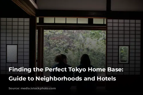 Finding the Perfect Tokyo Home Base: A Guide to Neighborhoods and Hotels