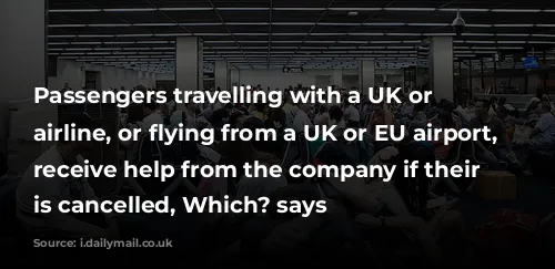 Passengers travelling with a UK or EU-based airline, or flying from a UK or EU airport, should receive help from the company if their flight is cancelled, Which? says