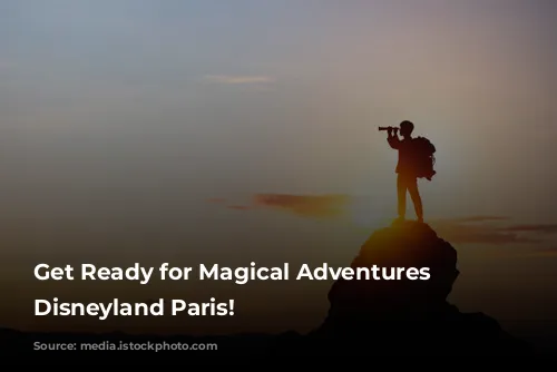 Get Ready for Magical Adventures at Disneyland Paris!