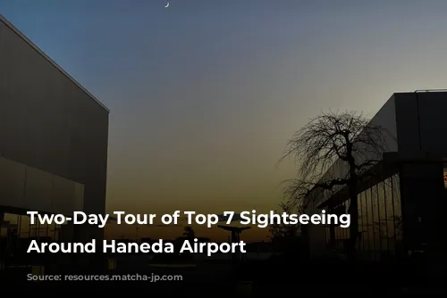 Two-Day Tour of Top 7 Sightseeing Spots Around Haneda Airport