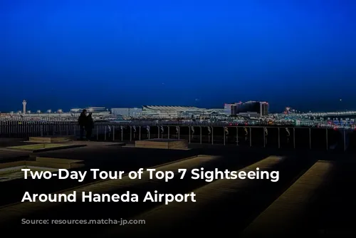 Two-Day Tour of Top 7 Sightseeing Spots Around Haneda Airport