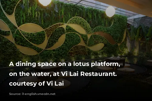 A dining space on a lotus platform, floating on the water, at Vi Lai Restaurant. Photo courtesy of Vi Lai