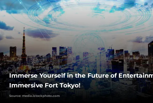 Immerse Yourself in the Future of Entertainment at Immersive Fort Tokyo!