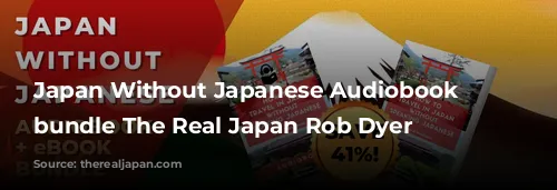 Japan Without Japanese Audiobook eBook bundle The Real Japan Rob Dyer