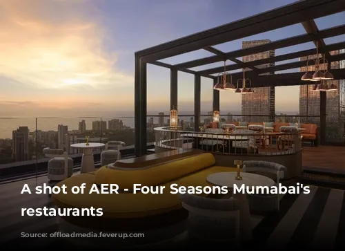 A shot of AER - Four Seasons Mumabai's rooftop restaurants