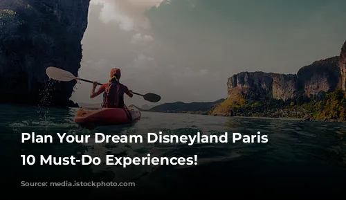 Plan Your Dream Disneyland Paris Vacation: 10 Must-Do Experiences!