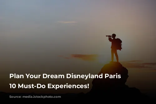 Plan Your Dream Disneyland Paris Vacation: 10 Must-Do Experiences!