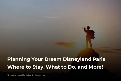 Planning Your Dream Disneyland Paris Trip: Where to Stay, What to Do, and More!