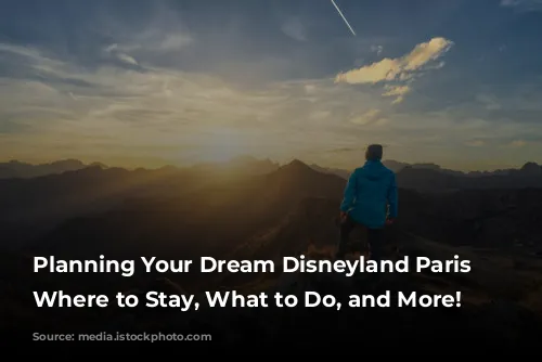 Planning Your Dream Disneyland Paris Trip: Where to Stay, What to Do, and More!