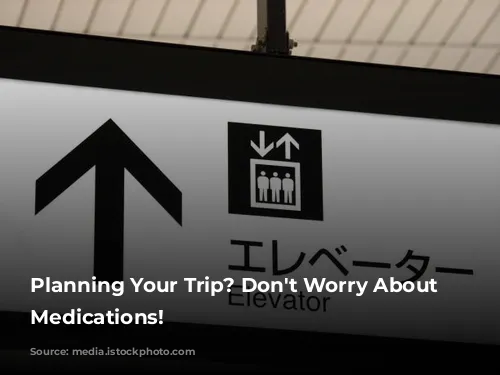 Planning Your Trip? Don't Worry About Your Medications!