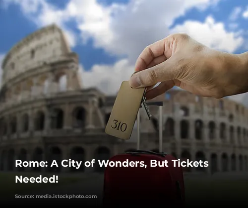 Rome: A City of Wonders, But Tickets Are Needed!