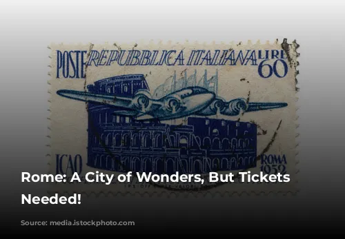 Rome: A City of Wonders, But Tickets Are Needed!