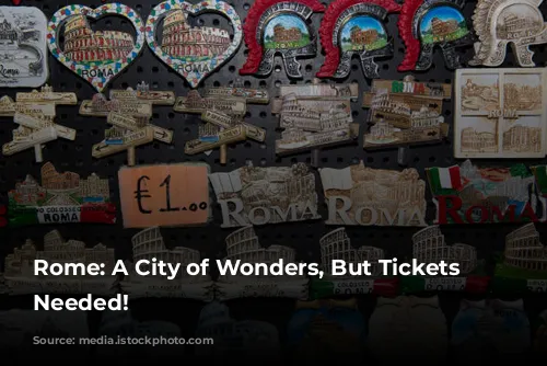 Rome: A City of Wonders, But Tickets Are Needed!