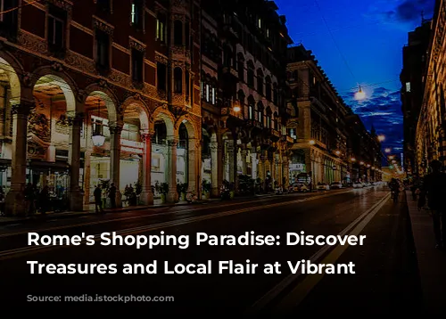 Rome's Shopping Paradise: Discover Unique Treasures and Local Flair at Vibrant Markets