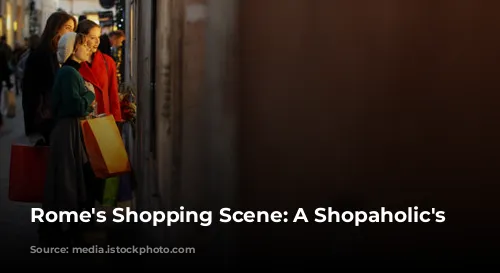 Rome's Shopping Scene: A Shopaholic's Paradise