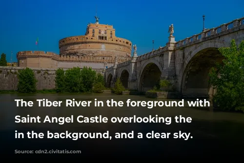 The Tiber River in the foreground with the Saint Angel Castle overlooking the river in the background, and a clear sky.