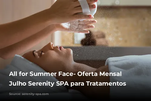 All for Summer Face- Oferta Mensal de Julho Serenity SPA para Tratamentos Faciais