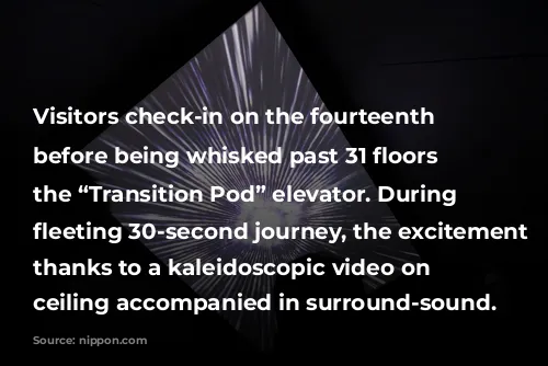 Visitors check-in on the fourteenth floor before being whisked past 31 floors in the “Transition Pod” elevator. During the fleeting 30-second journey, the excitement builds, thanks to a kaleidoscopic video on the ceiling accompanied in surround-sound.