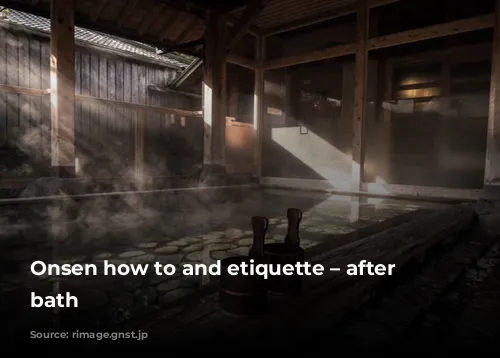 Onsen how to and etiquette – after the bath