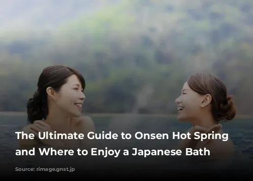 The Ultimate Guide to Onsen Hot Spring Etiquette and Where to Enjoy a Japanese Bath