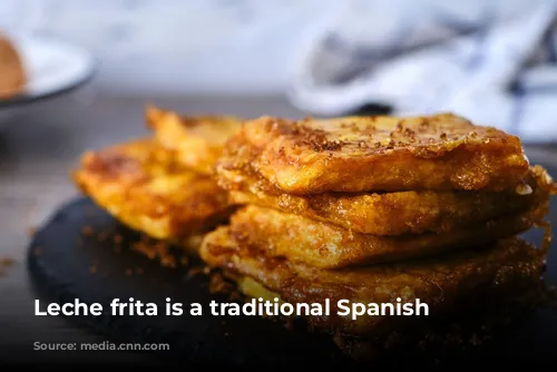 Leche frita is a traditional Spanish dessert.