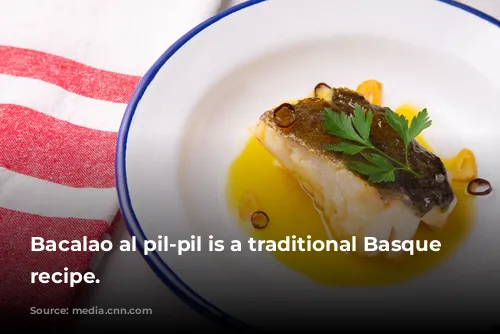 Bacalao al pil-pil is a traditional Basque Country recipe.