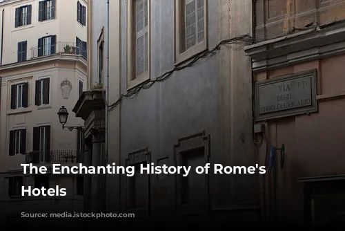 The Enchanting History of Rome's Historic Hotels