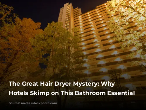 The Great Hair Dryer Mystery: Why Luxury Hotels Skimp on This Bathroom Essential