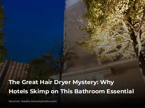 The Great Hair Dryer Mystery: Why Luxury Hotels Skimp on This Bathroom Essential