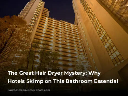 The Great Hair Dryer Mystery: Why Luxury Hotels Skimp on This Bathroom Essential