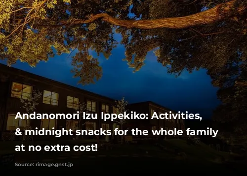 Andanomori Izu Ippekiko: Activities, drinks & midnight snacks for the whole family - at no extra cost!