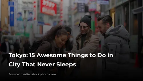 Tokyo: 15 Awesome Things to Do in the City That Never Sleeps