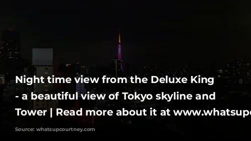 Night time view from the Deluxe King Room - a beautiful view of Tokyo skyline and Tokyo Tower | Read more about it at www.whatsupcourtney.com