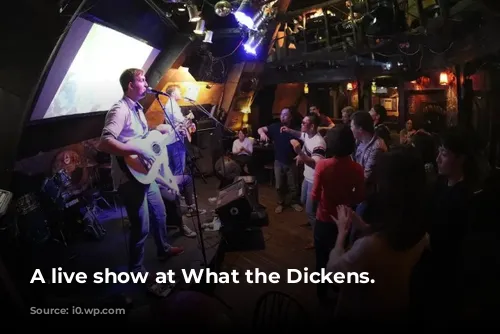 A live show at What the Dickens.