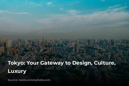 Tokyo: Your Gateway to Design, Culture, and Luxury