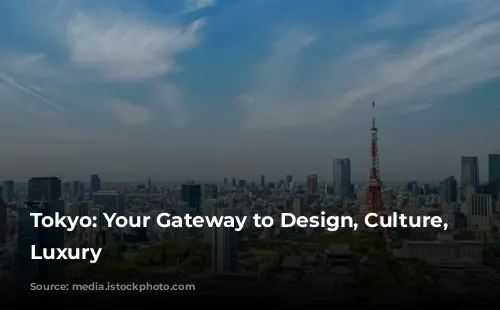 Tokyo: Your Gateway to Design, Culture, and Luxury