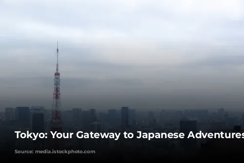 Tokyo: Your Gateway to Japanese Adventures