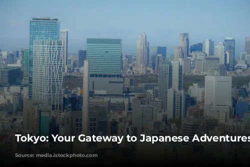 Tokyo: Your Gateway to Japanese Adventures