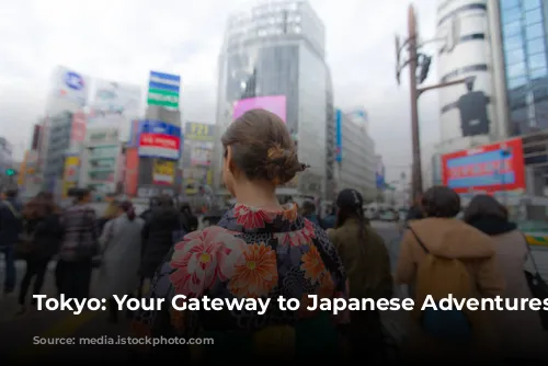 Tokyo: Your Gateway to Japanese Adventures