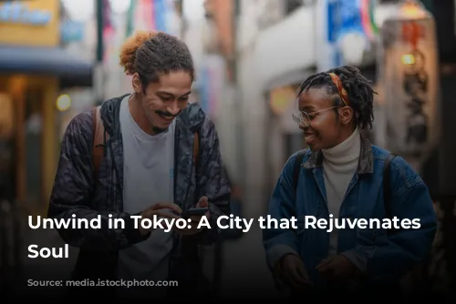 Unwind in Tokyo: A City that Rejuvenates the Soul