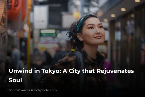 Unwind in Tokyo: A City that Rejuvenates the Soul