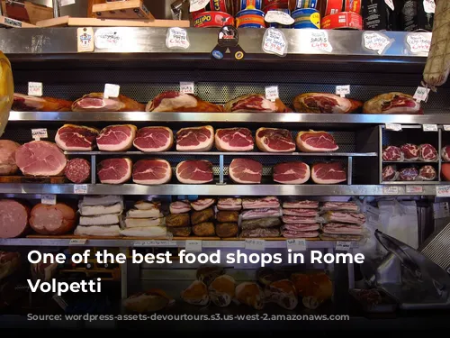 One of the best food shops in Rome is Volpetti