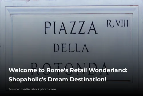 Welcome to Rome's Retail Wonderland: A Shopaholic's Dream Destination!