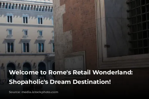 Welcome to Rome's Retail Wonderland: A Shopaholic's Dream Destination!