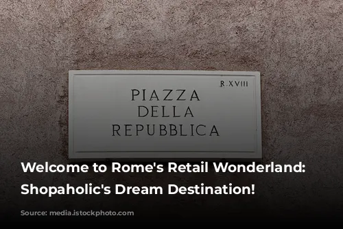 Welcome to Rome's Retail Wonderland: A Shopaholic's Dream Destination!