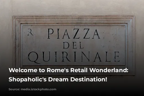 Welcome to Rome's Retail Wonderland: A Shopaholic's Dream Destination!