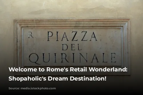 Welcome to Rome's Retail Wonderland: A Shopaholic's Dream Destination!