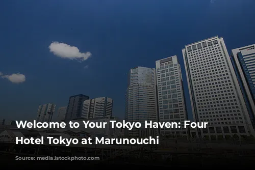 Welcome to Your Tokyo Haven: Four Seasons Hotel Tokyo at Marunouchi