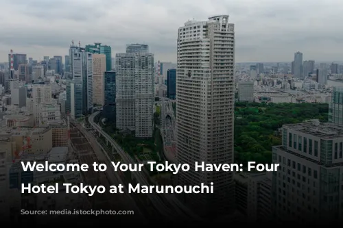 Welcome to Your Tokyo Haven: Four Seasons Hotel Tokyo at Marunouchi